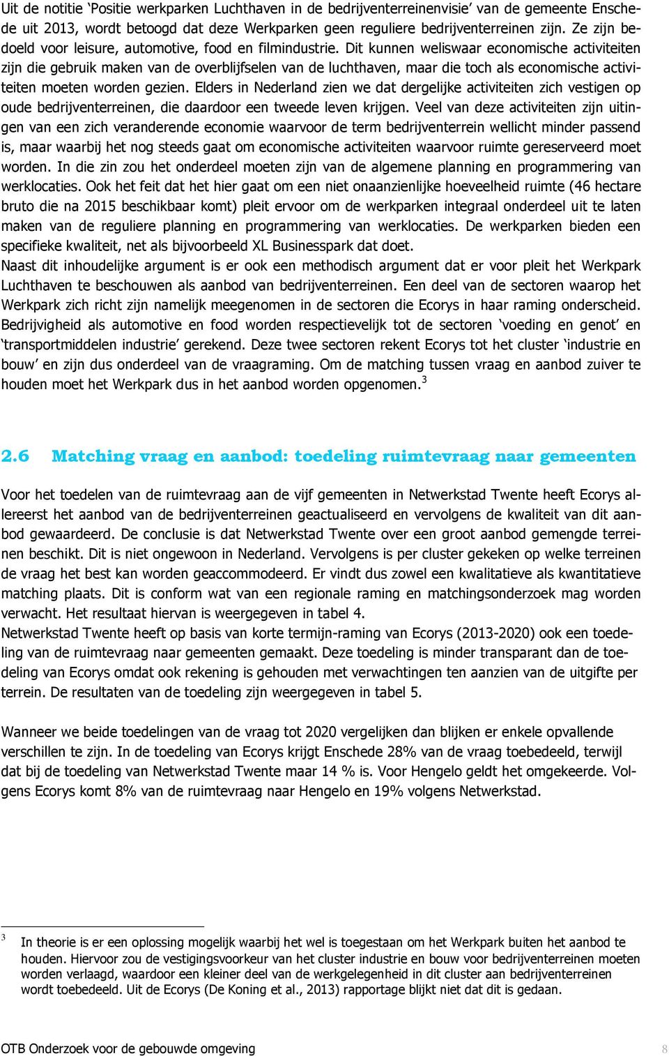 Dit kunnen weliswaar economische activiteiten zijn die gebruik maken van de overblijfselen van de luchthaven, maar die toch als economische activiteiten moeten worden gezien.