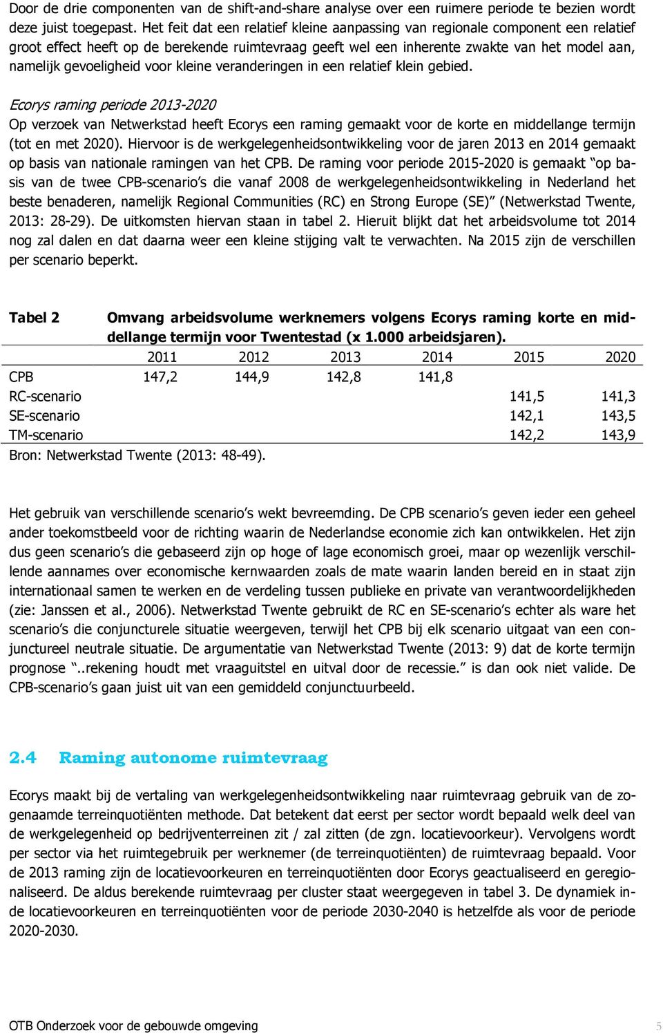 voor kleine veranderingen in een relatief klein gebied.