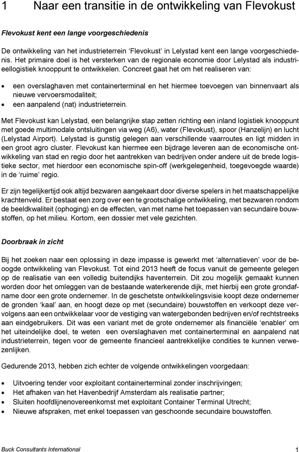 Concreet gaat het om het realiseren van: een overslaghaven met containerterminal en het hiermee toevoegen van binnenvaart als nieuwe vervoersmodaliteit; een aanpalend (nat) industrieterrein.