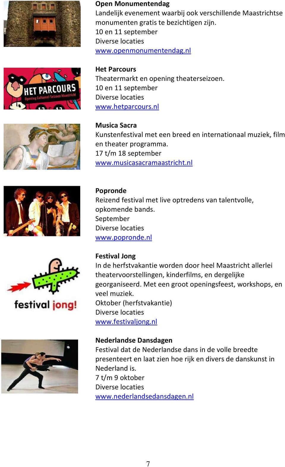 17 t/m 18 september www.musicasacramaastricht.nl Popronde Reizend festival met live optredens van talentvolle, opkomende bands. September www.popronde.