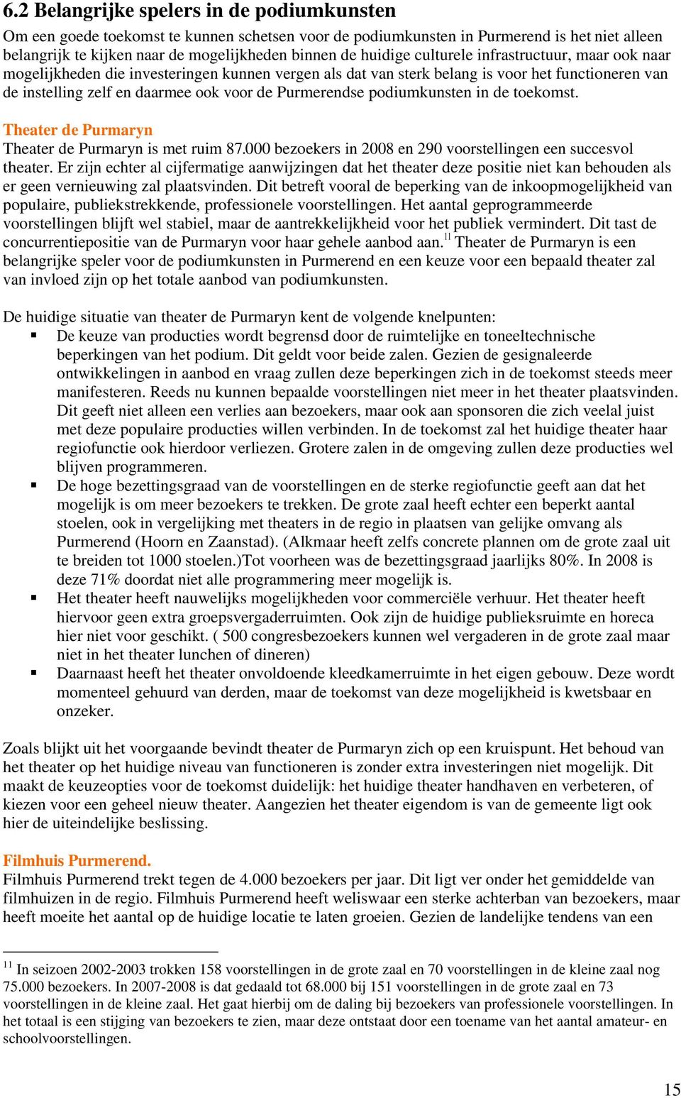 podiumkunsten in de toekomst. Theater de Purmaryn Theater de Purmaryn is met ruim 87.000 bezoekers in 2008 en 290 voorstellingen een succesvol theater.