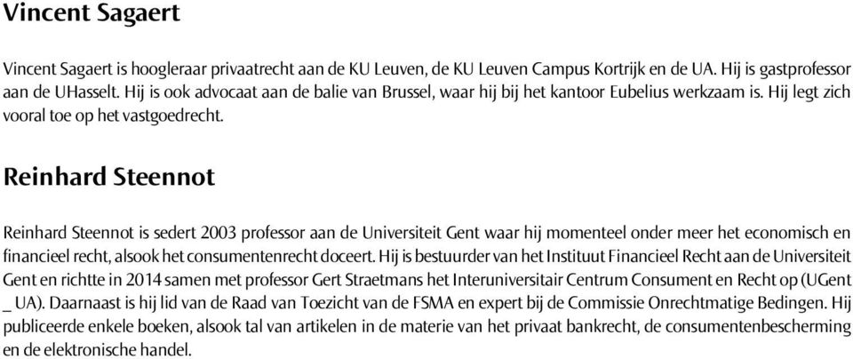 Reinhard Steennot Reinhard Steennot is sedert 2003 professor aan de Universiteit Gent waar hij momenteel onder meer het economisch en financieel recht, alsook het consumentenrecht doceert.