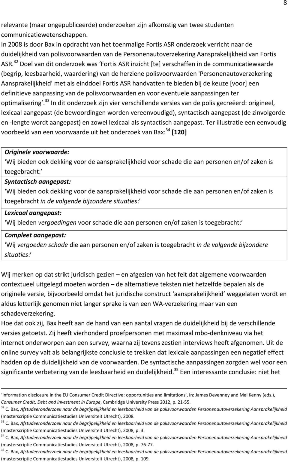 32 Doel van dit onderzoek was Fortis ASR inzicht [te] verschaffen in de communicatiewaarde (begrip, leesbaarheid, waardering) van de herziene polisvoorwaarden 'Personenautoverzekering