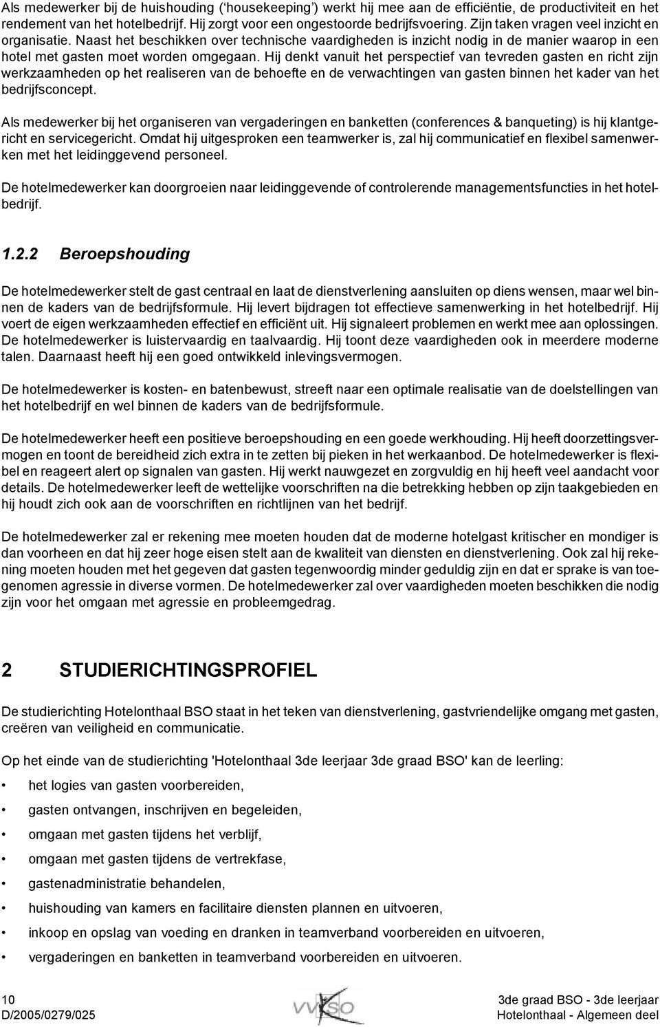 Hij denkt vanuit het perspectief van tevreden gasten en richt zijn werkzaamheden op het realiseren van de behoefte en de verwachtingen van gasten binnen het kader van het bedrijfsconcept.