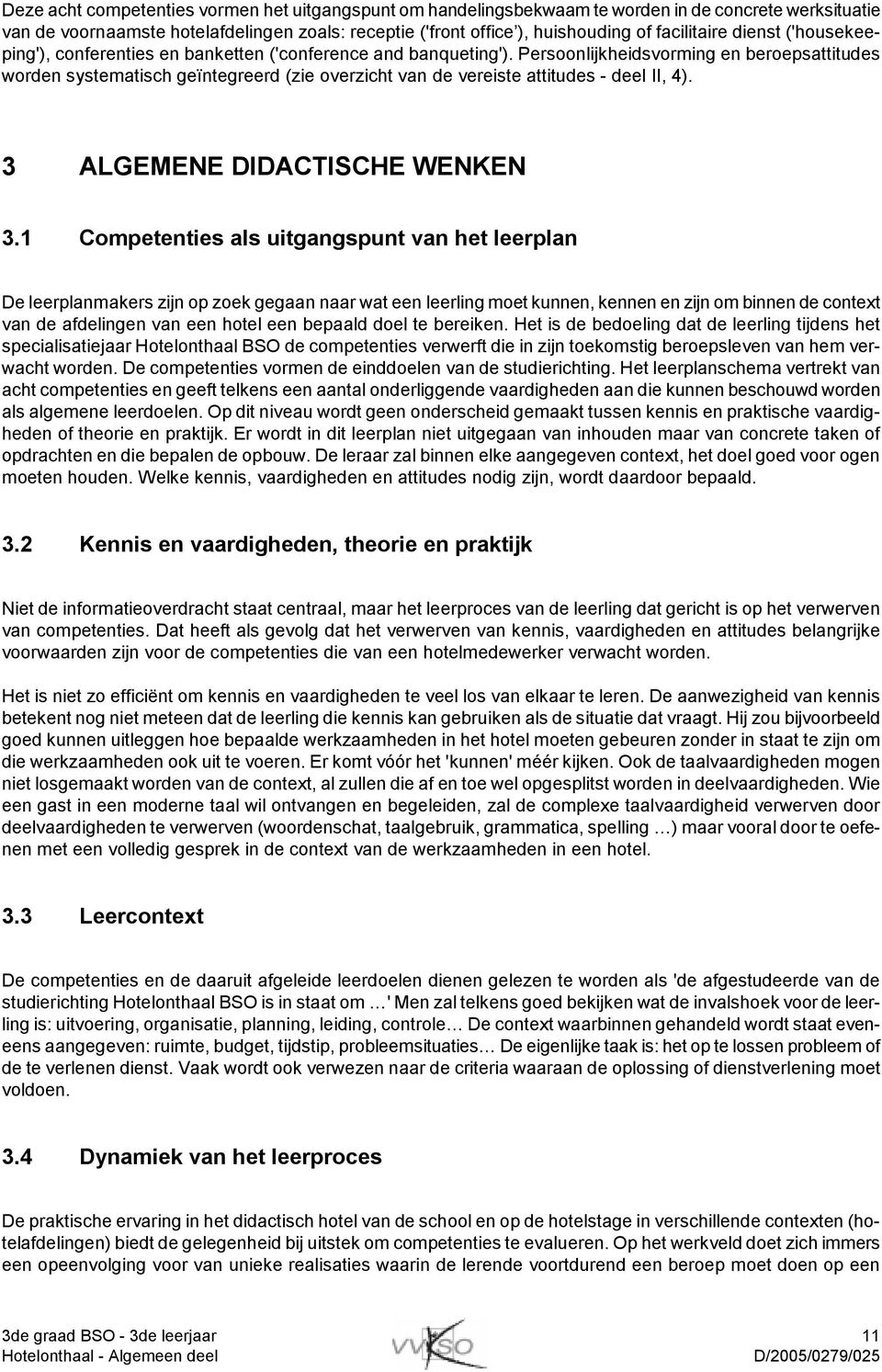 Persoonlijkheidsvorming en beroepsattitudes worden systematisch geïntegreerd (zie overzicht van de vereiste attitudes - deel II, 4). 3 ALGEMENE DIDACTISCHE WENKEN 3.