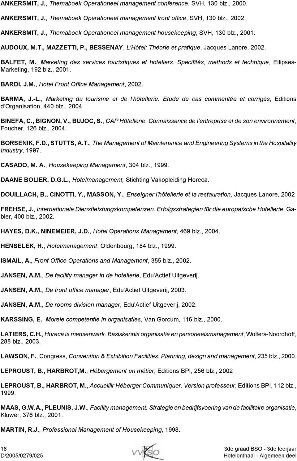 Specifités, methods et technique, Ellipses- Marketing, 192 blz., 2001. BARDI, J.M., Hotel Front Office Management, 2002. BARMA, J.-L., Marketing du tourisme et de l hôtellerie.