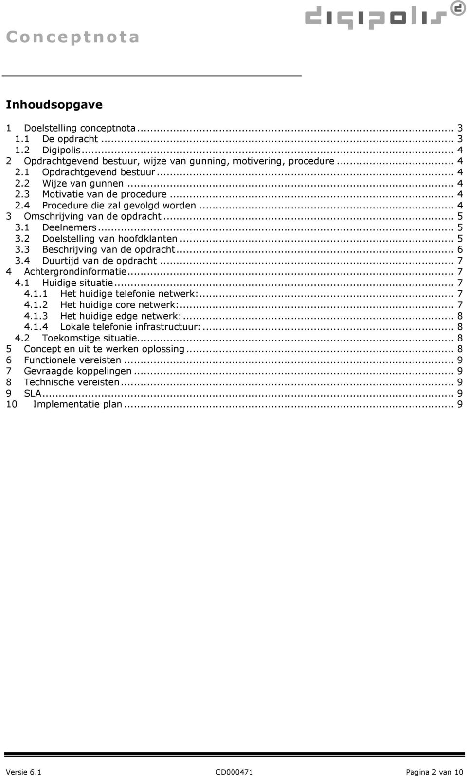 .. 5 3.3 Beschrijving van de opdracht... 6 3.4 Duurtijd van de opdracht... 7 4 Achtergrondinformatie... 7 4.1 Huidige situatie... 7 4.1.1 Het huidige telefonie netwerk:... 7 4.1.2 Het huidige core netwerk:.