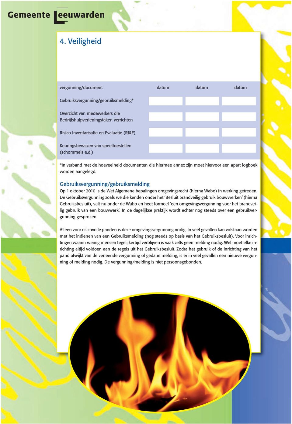 ) *In verband met de hoeveelheid documenten die hiermee annex zijn moet hiervoor een apart logboek worden aangelegd.