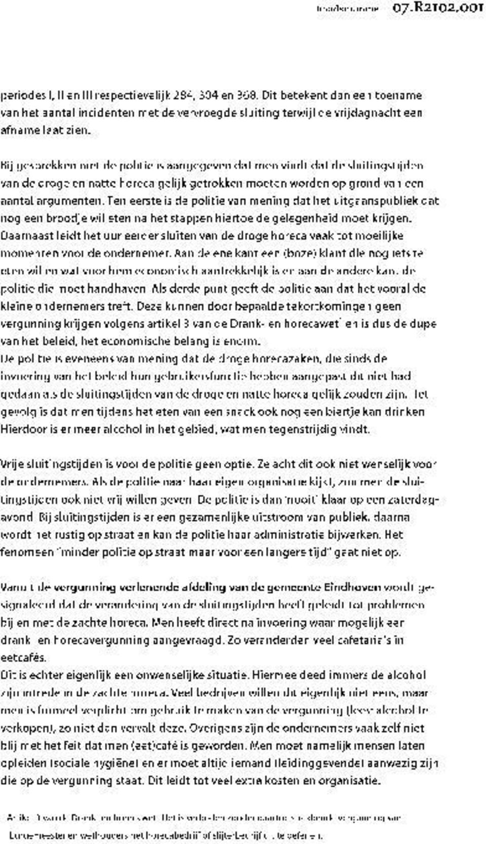 Bij gesprekken met de politie is aangegeven dat men vindt dat de sluitingstijden van de droge en natte horeca gelijk getrokken moeten worden op grond van een aantal argumenten.