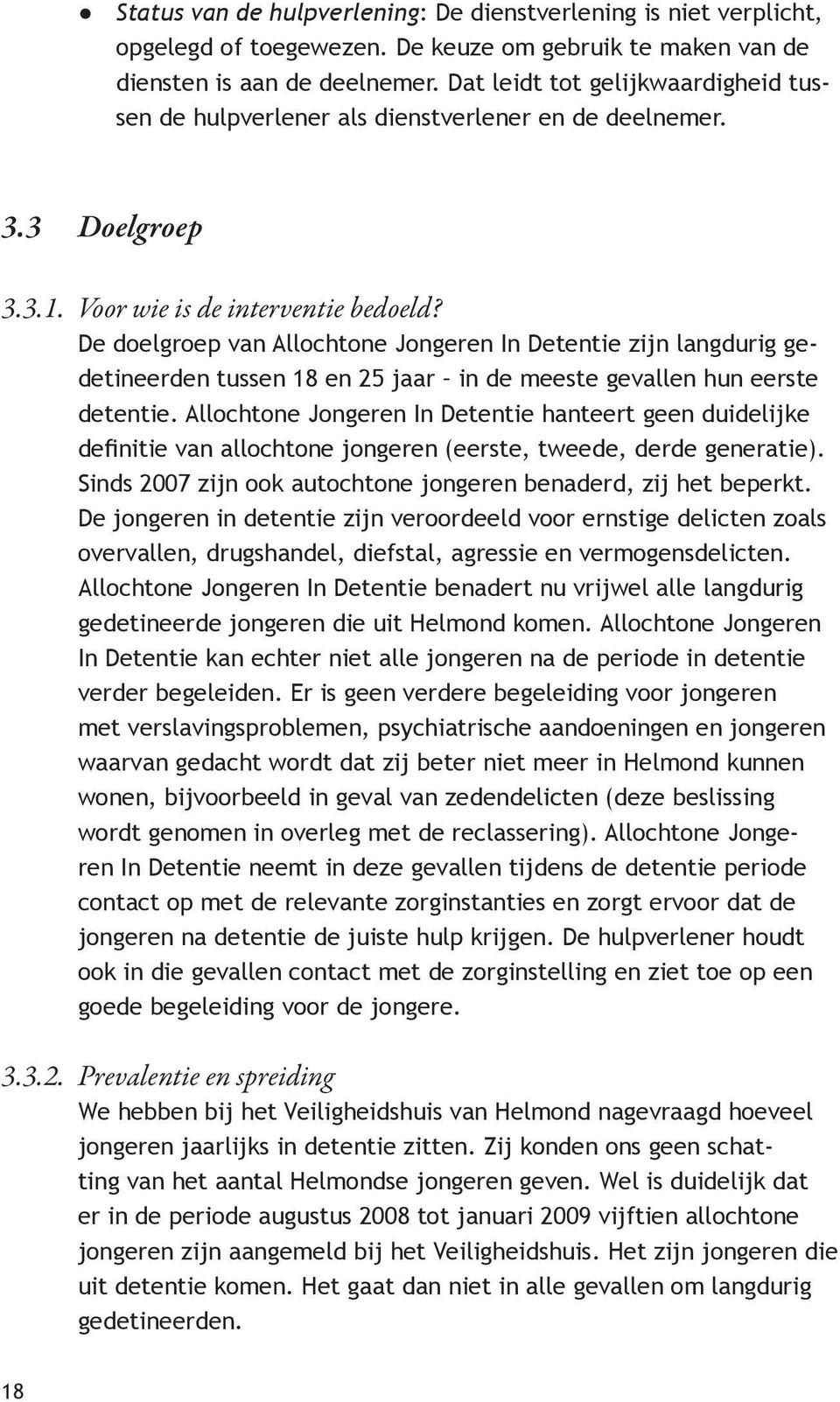 De doelgroep van Allochtone Jongeren In Detentie zijn langdurig gedetineerden tussen 18 en 25 jaar in de meeste gevallen hun eerste detentie.