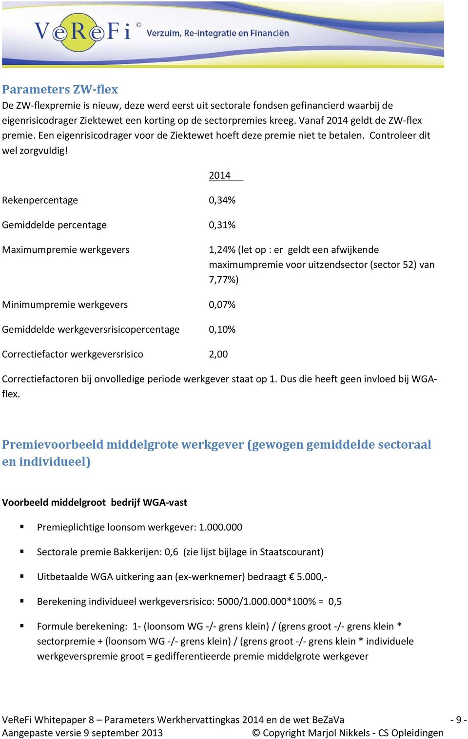 2014 Rekenpercentage 0,34% Gemiddelde percentage 0,31% Maximumpremie werkgevers 1,24% (let op : er geldt een afwijkende maximumpremie voor uitzendsector (sector 52) van 7,77%) Minimumpremie