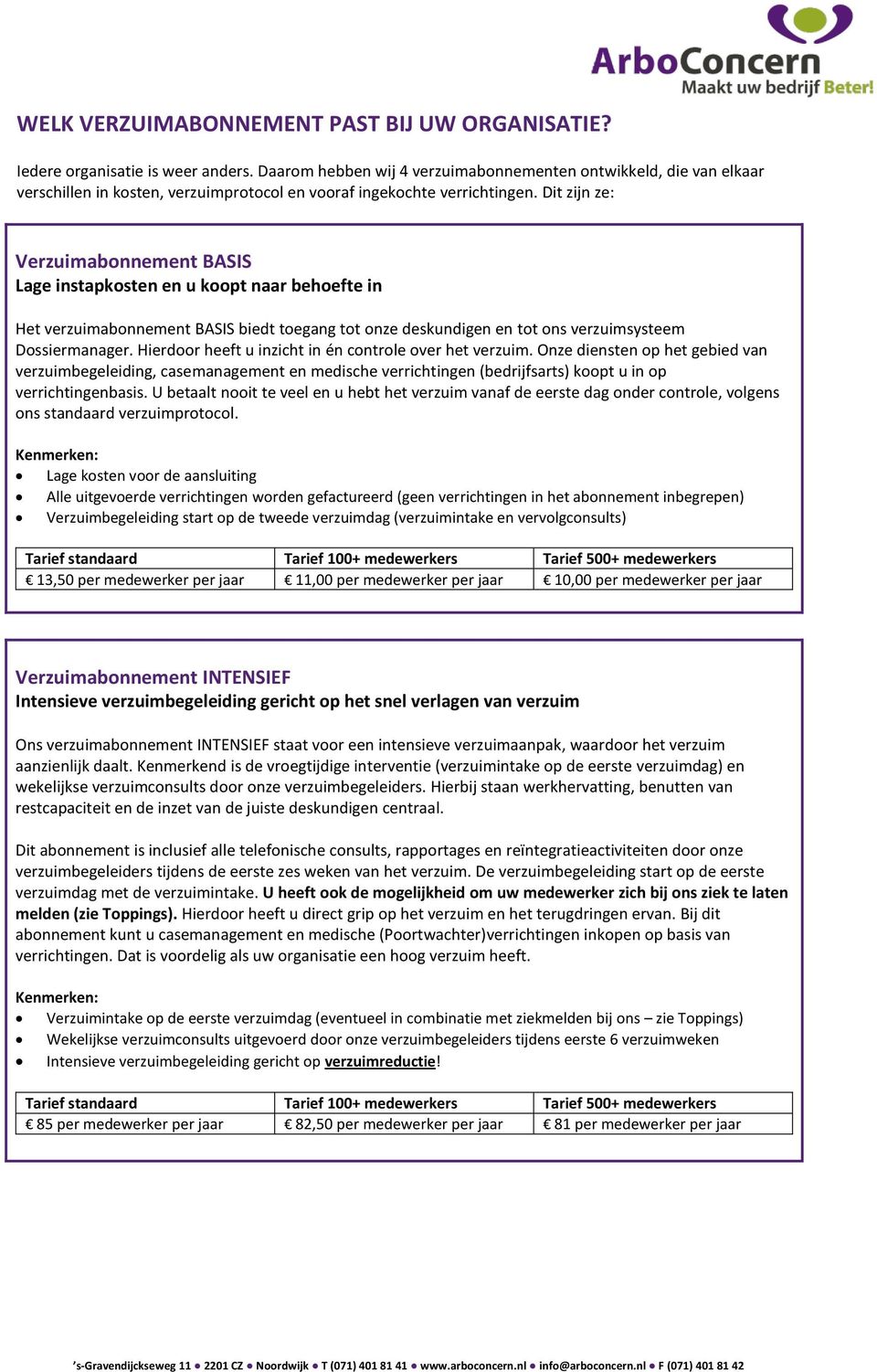 Dit zijn ze: Verzuimabonnement BASIS Lage instapkosten en u koopt naar behoefte in Het verzuimabonnement BASIS biedt toegang tot onze deskundigen en tot ons verzuimsysteem Dossiermanager.