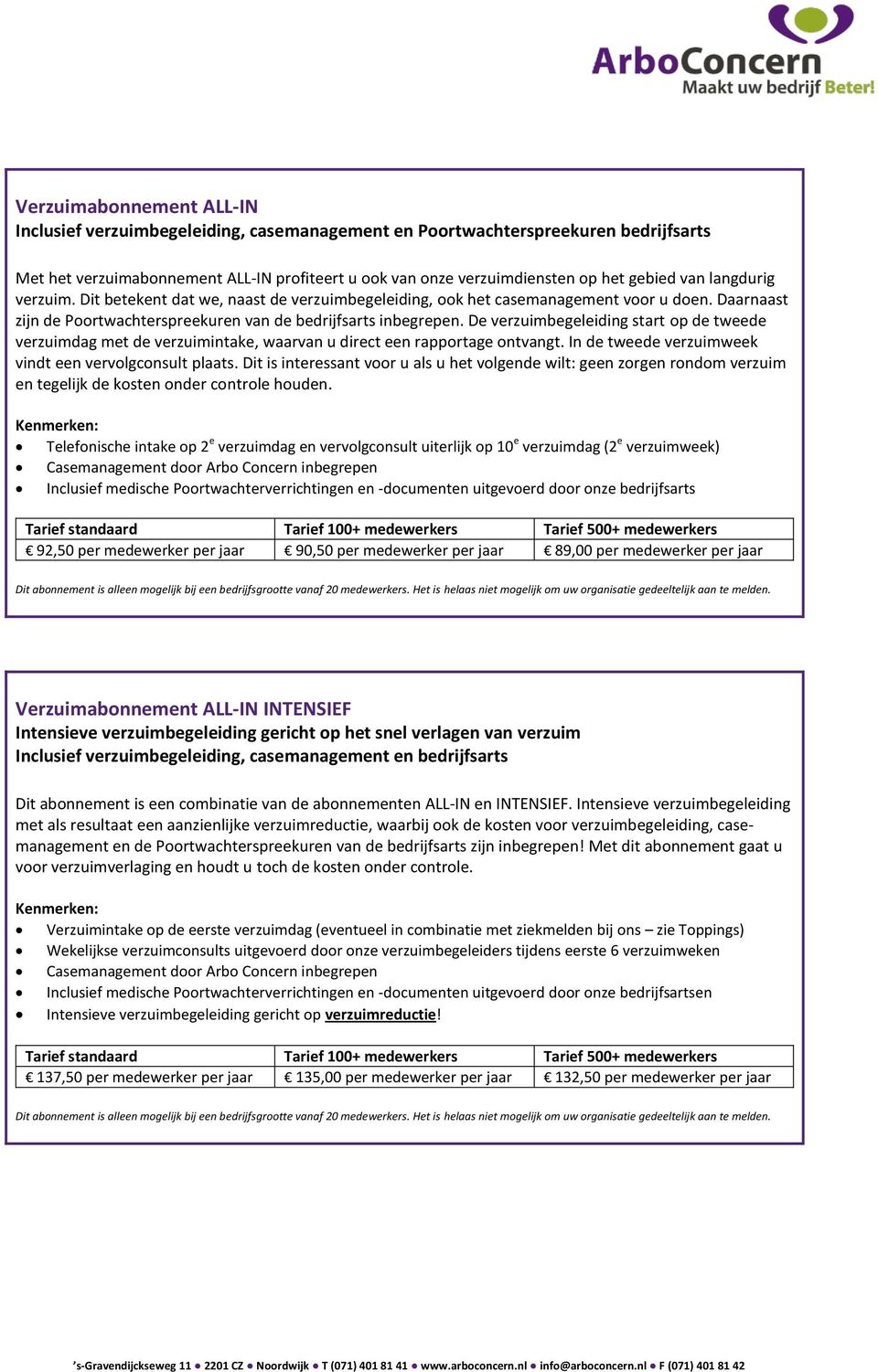 De verzuimbegeleiding start op de tweede verzuimdag met de verzuimintake, waarvan u direct een rapportage ontvangt. In de tweede verzuimweek vindt een vervolgconsult plaats.