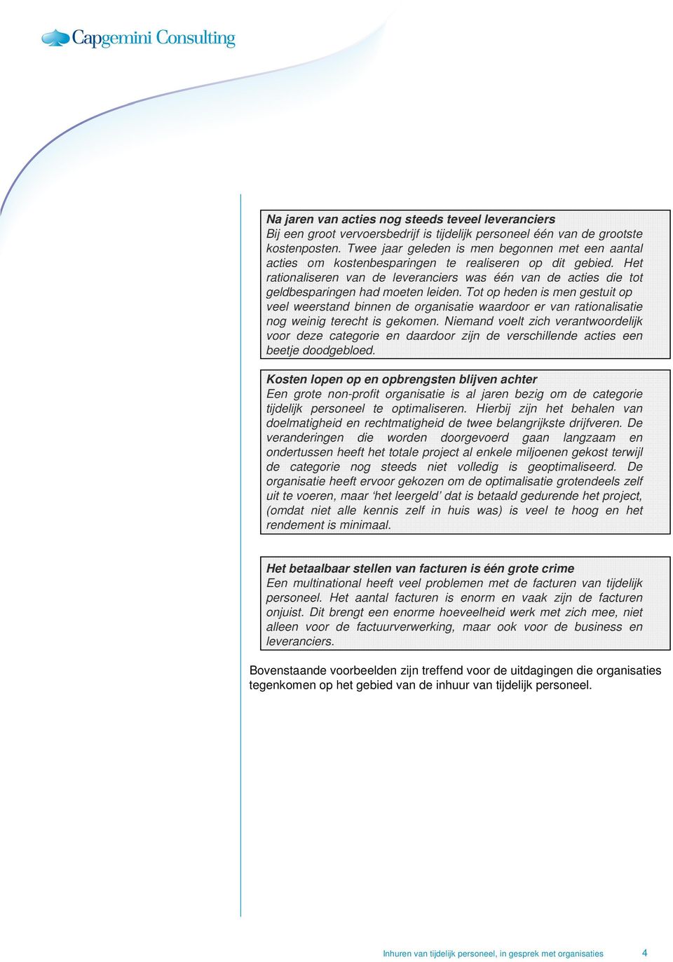 Het rationaliseren van de leveranciers was één van de acties die tot geldbesparingen had moeten leiden.