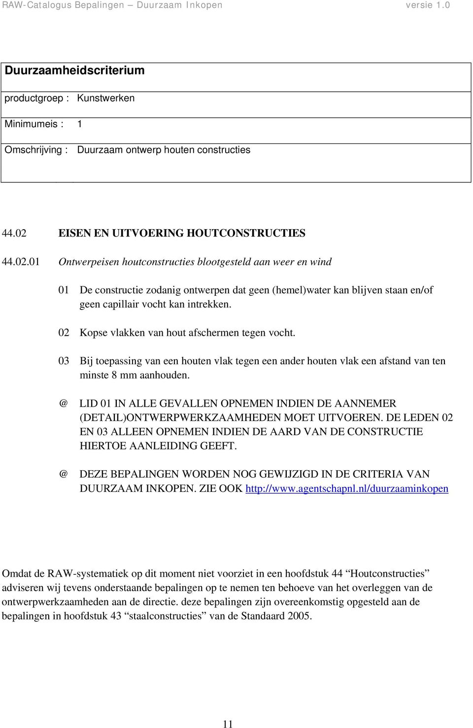 01 Ontwerpeisen houtconstructies blootgesteld aan weer en wind 01 De constructie zodanig ontwerpen dat geen (hemel)water kan blijven staan en/of geen capillair vocht kan intrekken.