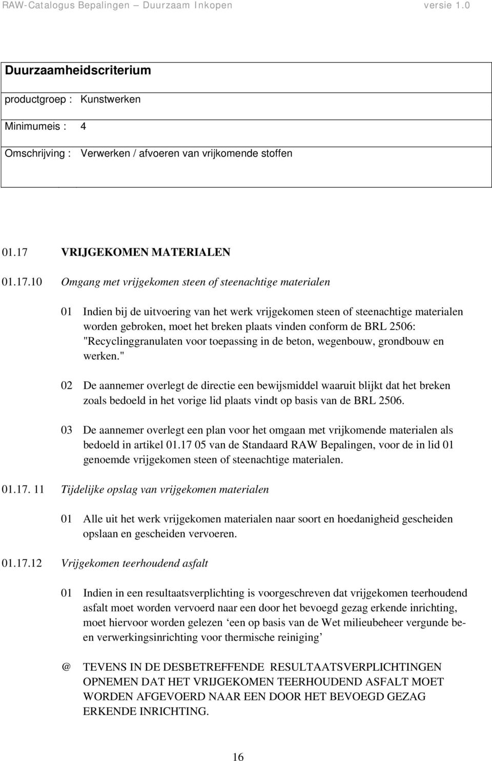 10 Omgang met vrijgekomen steen of steenachtige materialen 01 Indien bij de uitvoering van het werk vrijgekomen steen of steenachtige materialen worden gebroken, moet het breken plaats vinden conform