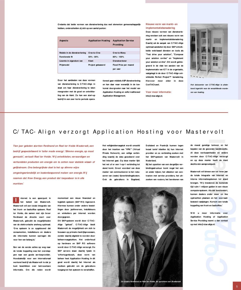 Door het aanbieden van deze vormen van dienstverlening is C/TAC-Align in staat om haar dienstverlening te laten meegroeien met de groei en ontwikkeling van de klant.