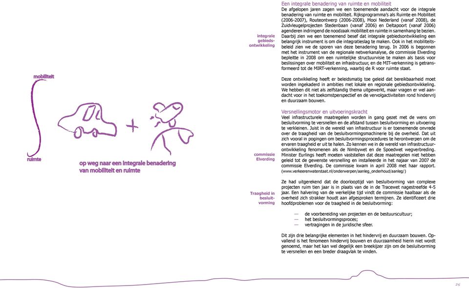 indringend de noodzaak mobiliteit en ruimte in samenhang te bezien. Daarbij zien we een toenemend besef dat integrale gebieds ontwikkeling een belangrijk instrument is om die integratieslag te maken.