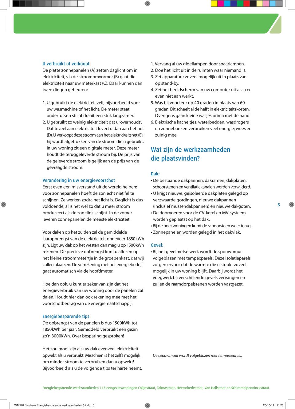 Dat teveel aan elektriciteit levert u dan aan het net (D). U verkoopt deze stroom aan het elektriciteitsnet (E); hij wordt afgetrokken van de stroom die u gebruikt.