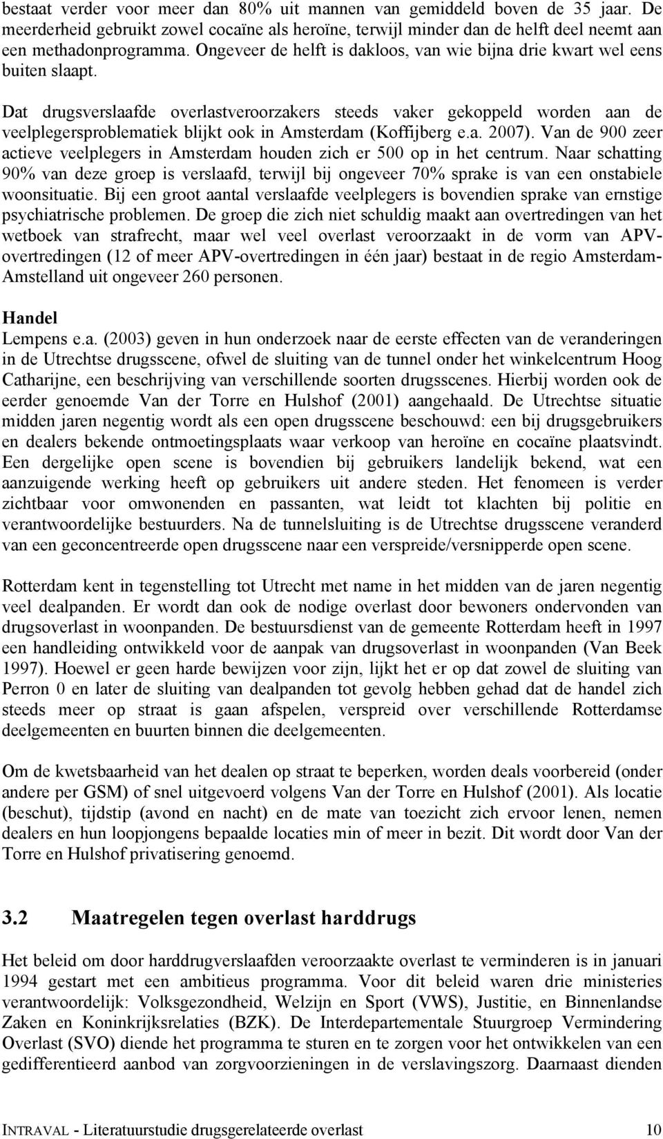 Dat drugsverslaafde overlastveroorzakers steeds vaker gekoppeld worden aan de veelplegersproblematiek blijkt ook in Amsterdam (Koffijberg e.a. 2007).