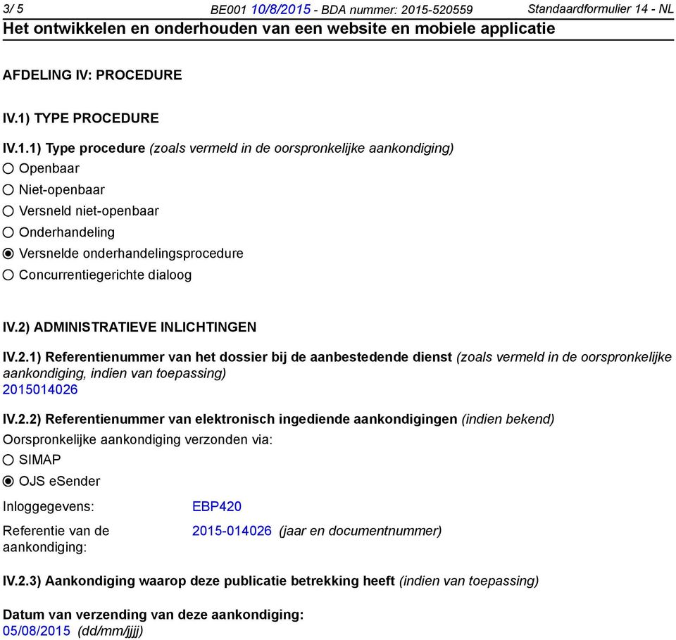 2) ADMINISTRATIEVE INLICHTINGEN IV.2.1) Referentienummer van het dossier bij de aanbestedende dienst (zoals vermeld in de oorspronkelijke aankondiging, indien van toepassing) 2015014026 IV.2.2)