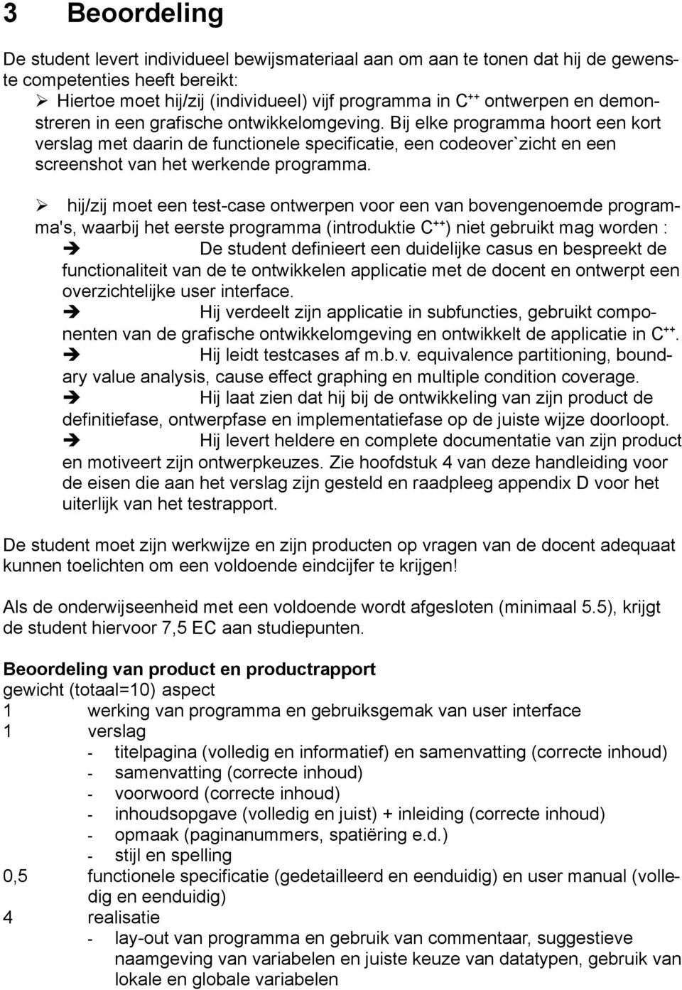 hij/zij moet een test-case ontwerpen voor een van bovengenoemde programma's, waarbij het eerste programma (introduktie C ++ ) niet gebruikt mag worden : De student definieert een duidelijke casus en