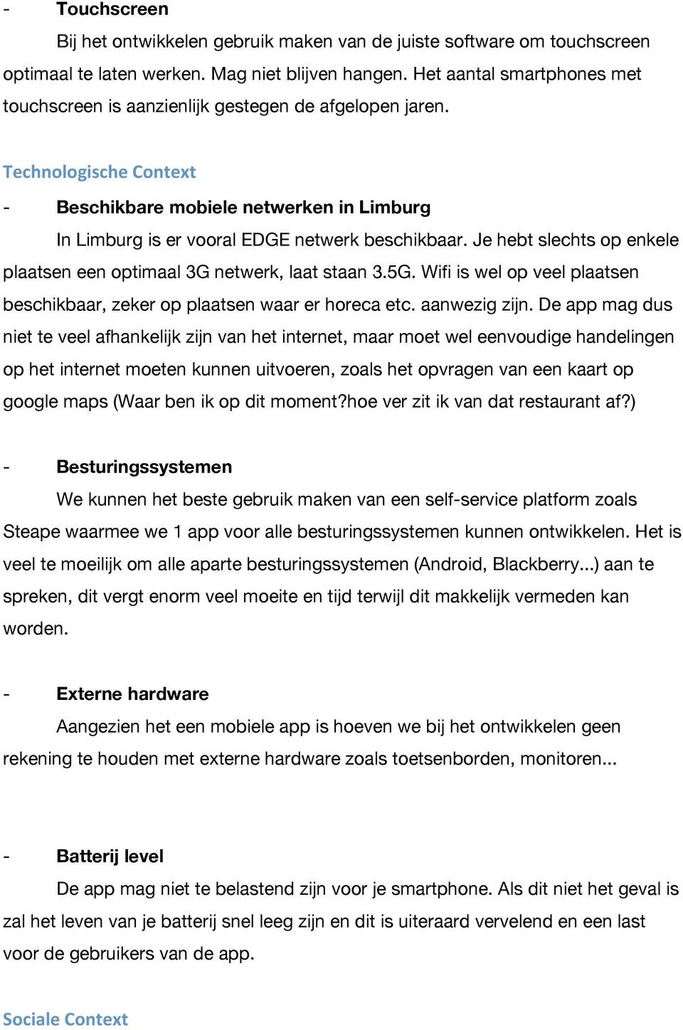 Je hebt slechts op enkele plaatsen een optimaal 3G netwerk, laat staan 3.5G. Wifi is wel op veel plaatsen beschikbaar, zeker op plaatsen waar er horeca etc. aanwezig zijn.