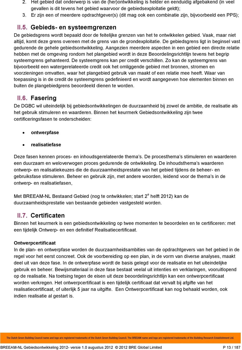 Gebieds- en systeemgrenzen De gebiedsgrens wordt bepaald door de feitelijke grenzen van het te ontwikkelen gebied. Vaak, maar niet altijd, komt deze grens overeen met de grens van de grondexploitatie.