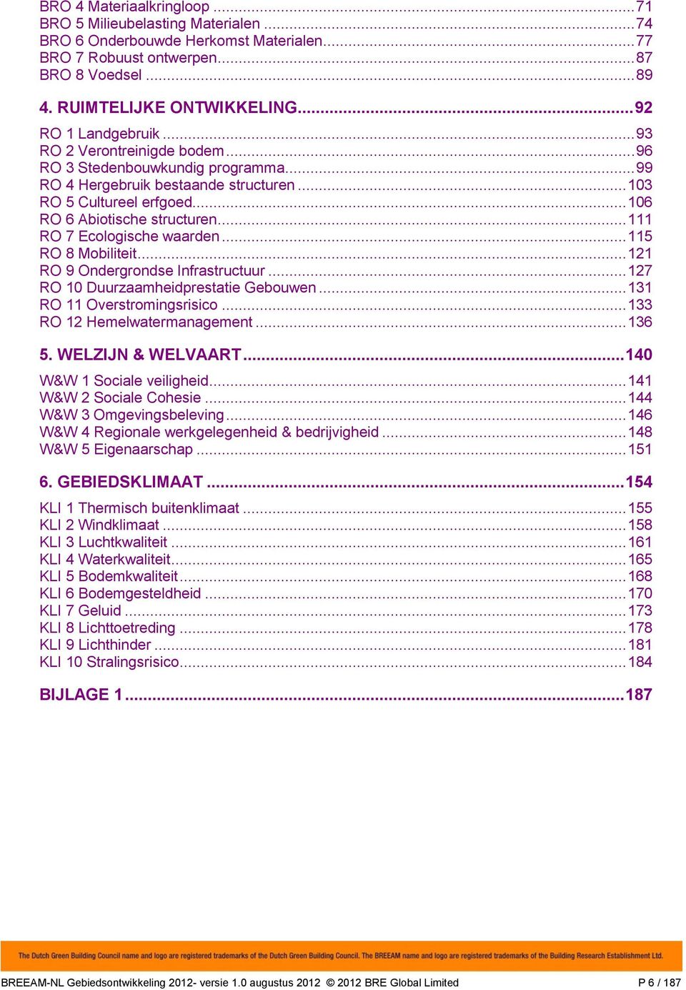 .. 111 RO 7 Ecologische waarden... 115 RO 8 Mobiliteit... 121 RO 9 Ondergrondse Infrastructuur... 127 RO 10 Duurzaamheidprestatie Gebouwen... 131 RO 11 Overstromingsrisico.