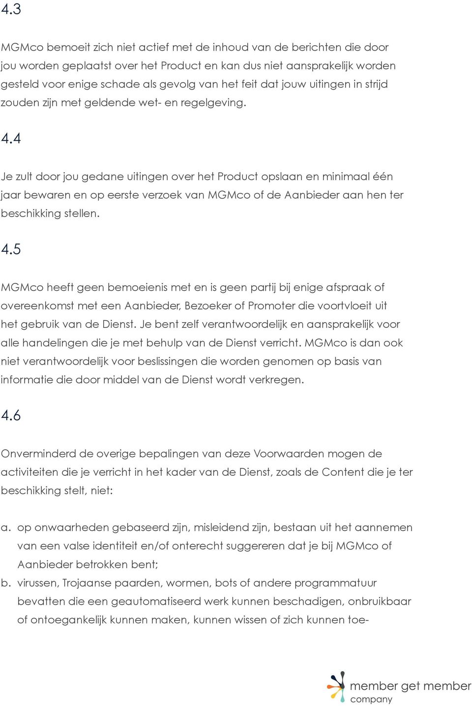 4 Je zult door jou gedane uitingen over het Product opslaan en minimaal één jaar bewaren en op eerste verzoek van MGMco of de Aanbieder aan hen ter beschikking stellen. 4.