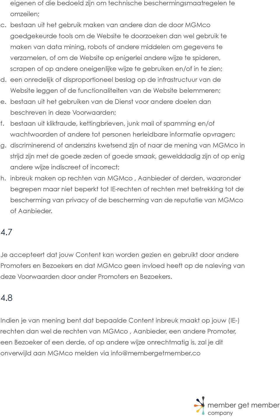 verzamelen, of om de Website op enigerlei andere wijze te spideren, scrapen of op andere oneigenlijke wijze te gebruiken en/of in te zien; d.