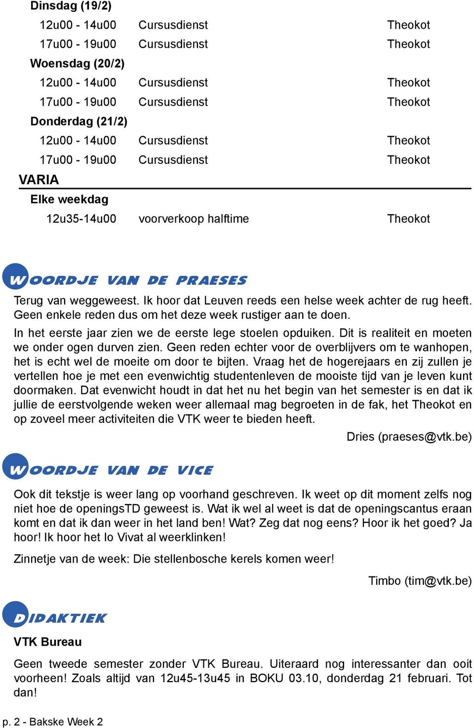 Ik hoor dat Leuven reeds een helse week achter de rug heeft. Geen enkele reden dus om het deze week rustiger aan te doen. In het eerste jaar zien we de eerste lege stoelen opduiken.