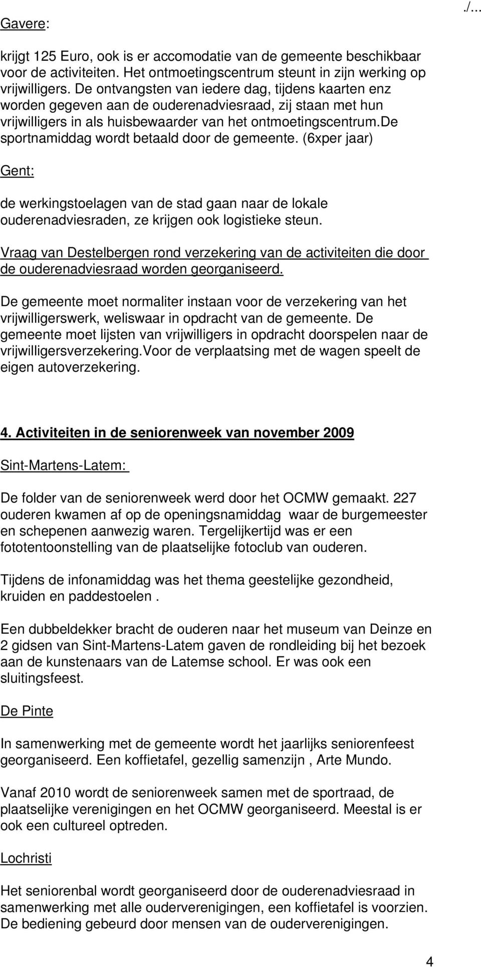 de sportnamiddag wordt betaald door de gemeente. (6xper jaar) Gent: de werkingstoelagen van de stad gaan naar de lokale ouderenadviesraden, ze krijgen ook logistieke steun.