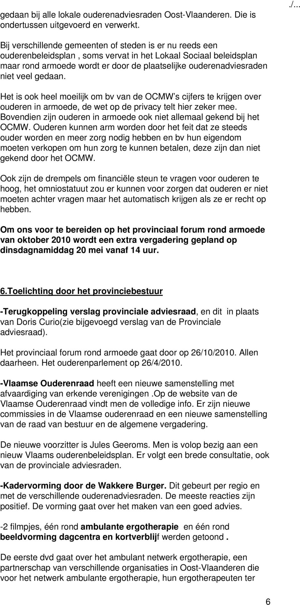 gedaan. Het is ook heel moeilijk om bv van de OCMW s cijfers te krijgen over ouderen in armoede, de wet op de privacy telt hier zeker mee.