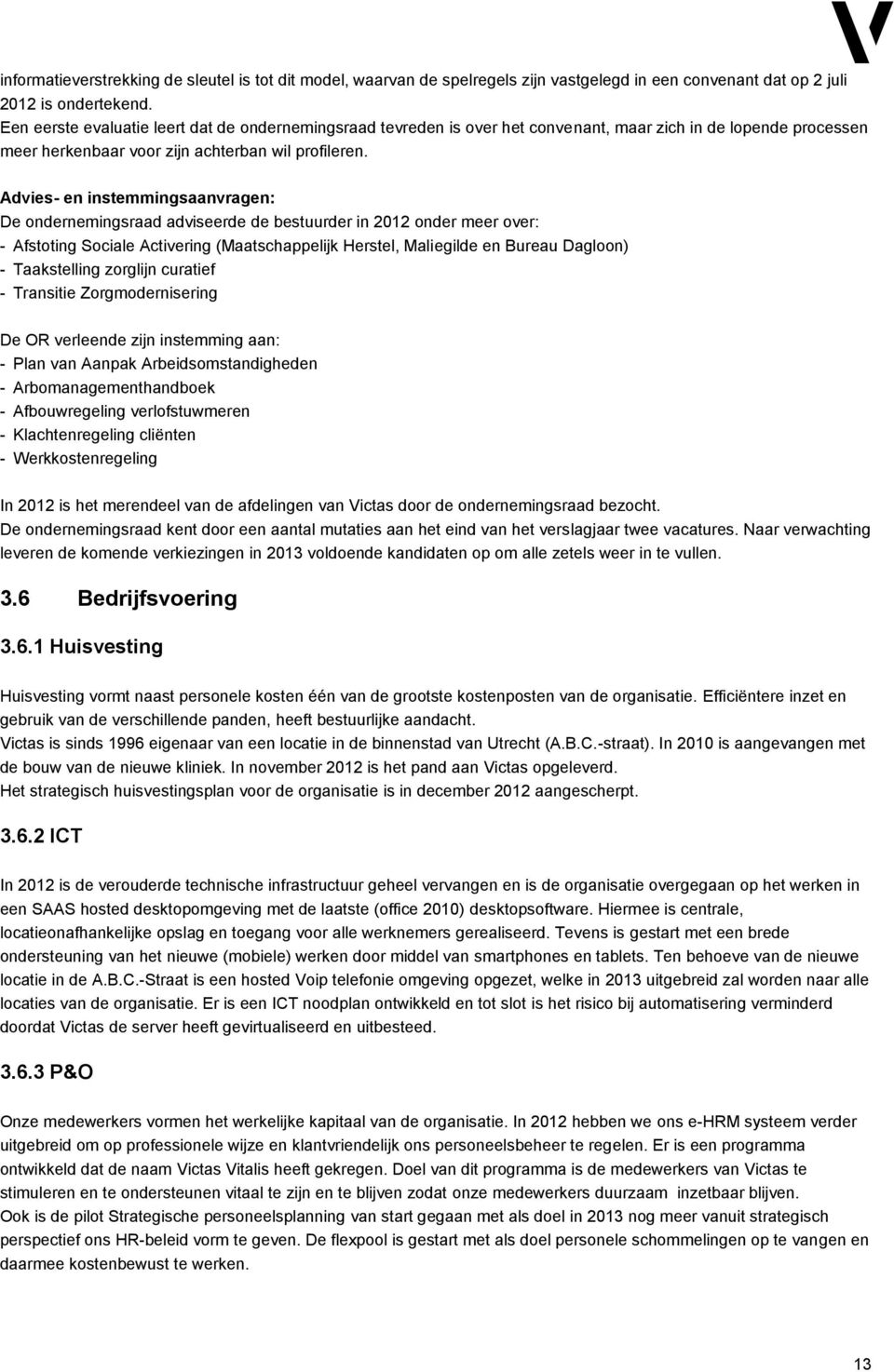 Advies- en instemmingsaanvragen: De ondernemingsraad adviseerde de bestuurder in 2012 onder meer over: - Afstoting Sociale Activering (Maatschappelijk Herstel, Maliegilde en Bureau Dagloon) -