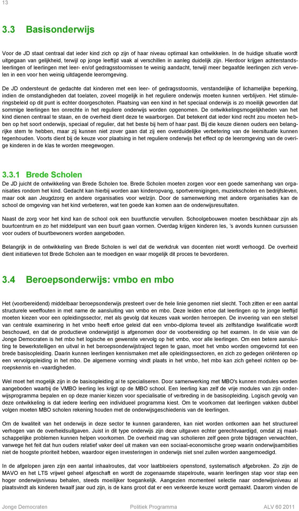 Hierdoor krijgen achterstandsleerlingen of leerlingen met leer- en/of gedragsstoornissen te weinig aandacht, terwijl meer begaafde leerlingen zich vervelen in een voor hen weinig uitdagende