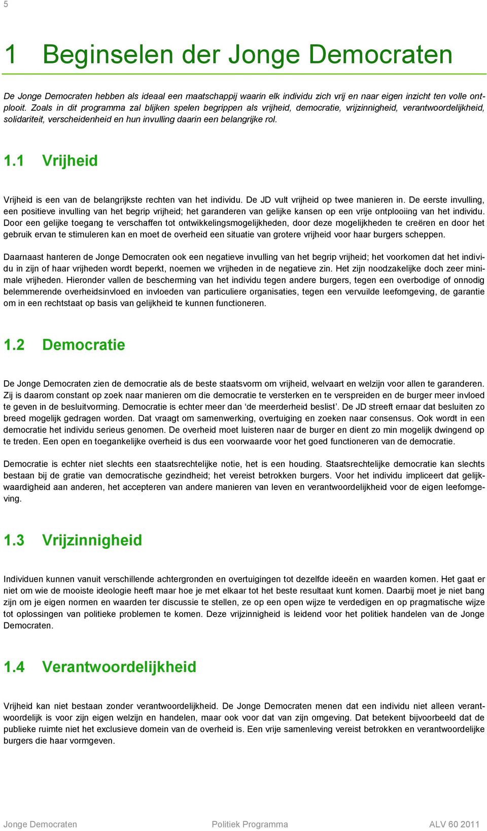 1 Vrijheid Vrijheid is een van de belangrijkste rechten van het individu. De JD vult vrijheid op twee manieren in.