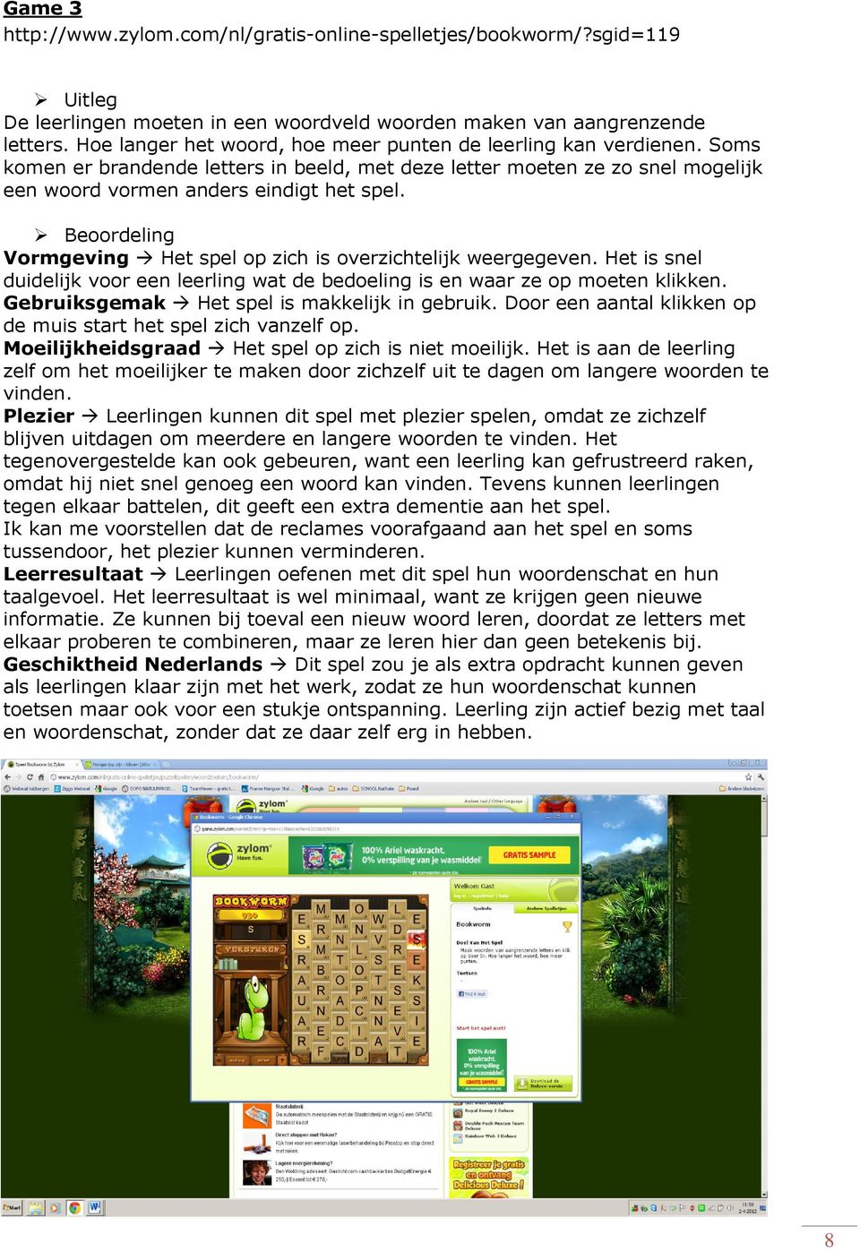 Beoordeling Vormgeving Het spel op zich is overzichtelijk weergegeven. Het is snel duidelijk voor een leerling wat de bedoeling is en waar ze op moeten klikken.