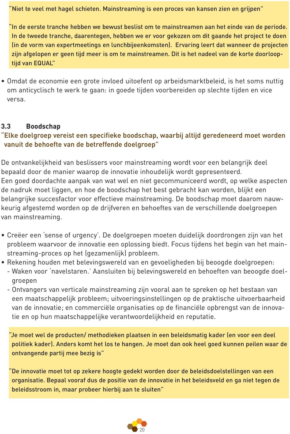 Ervaring leert dat wanneer de projecten zijn afgelopen er geen tijd meer is om te mainstreamen.