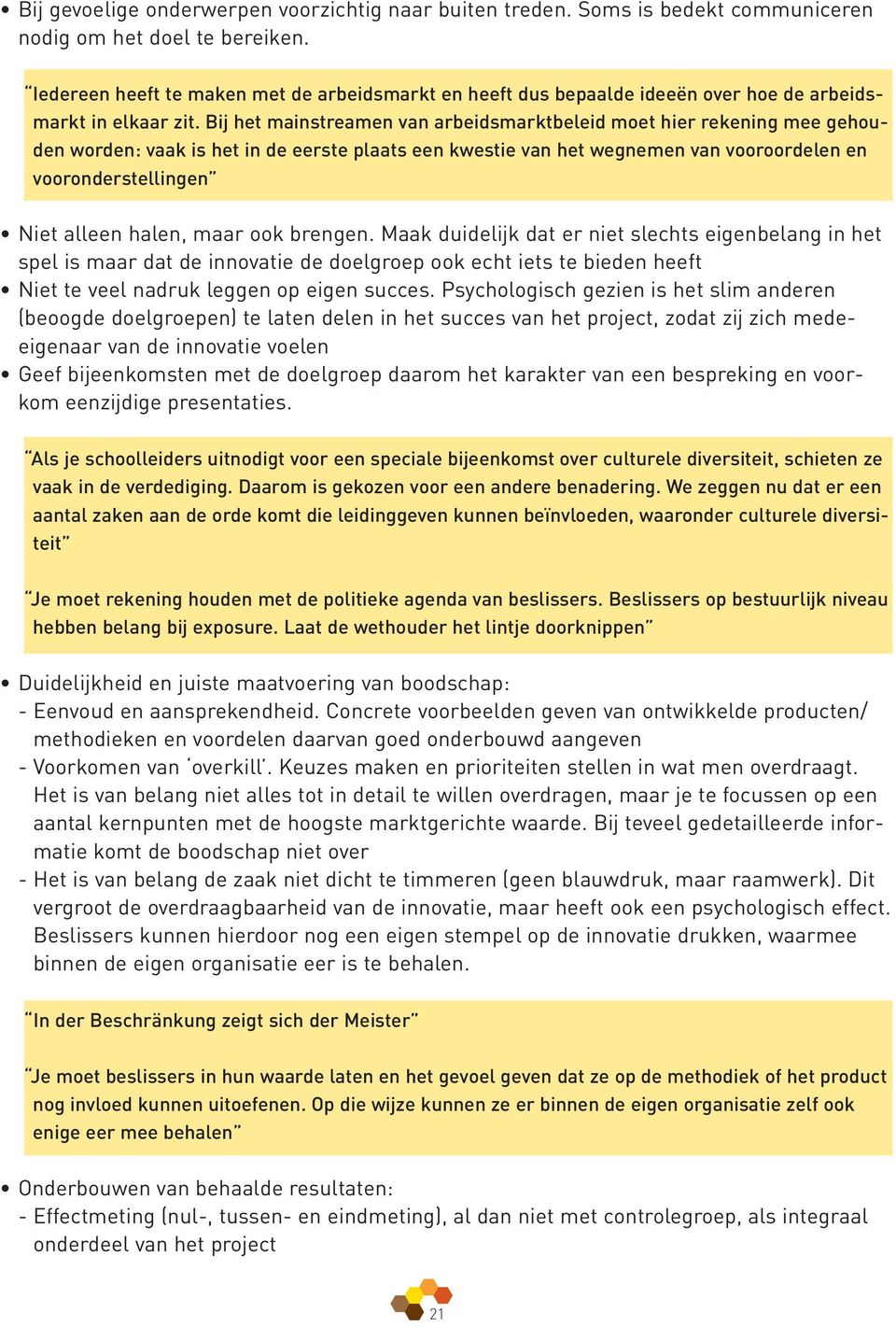 Bij het mainstreamen van arbeidsmarktbeleid moet hier rekening mee gehouden worden: vaak is het in de eerste plaats een kwestie van het wegnemen van vooroordelen en vooronderstellingen Niet alleen