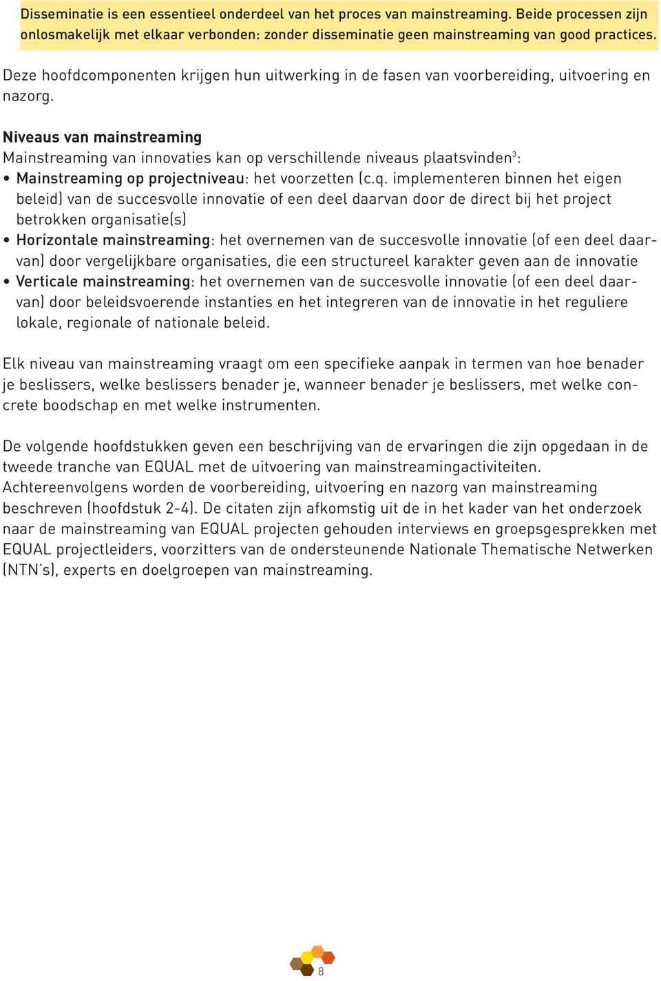 Niveaus van mainstreaming Mainstreaming van innovaties kan op verschillende niveaus plaatsvinden 3 : Mainstreaming op projectniveau: het voorzetten (c.q.