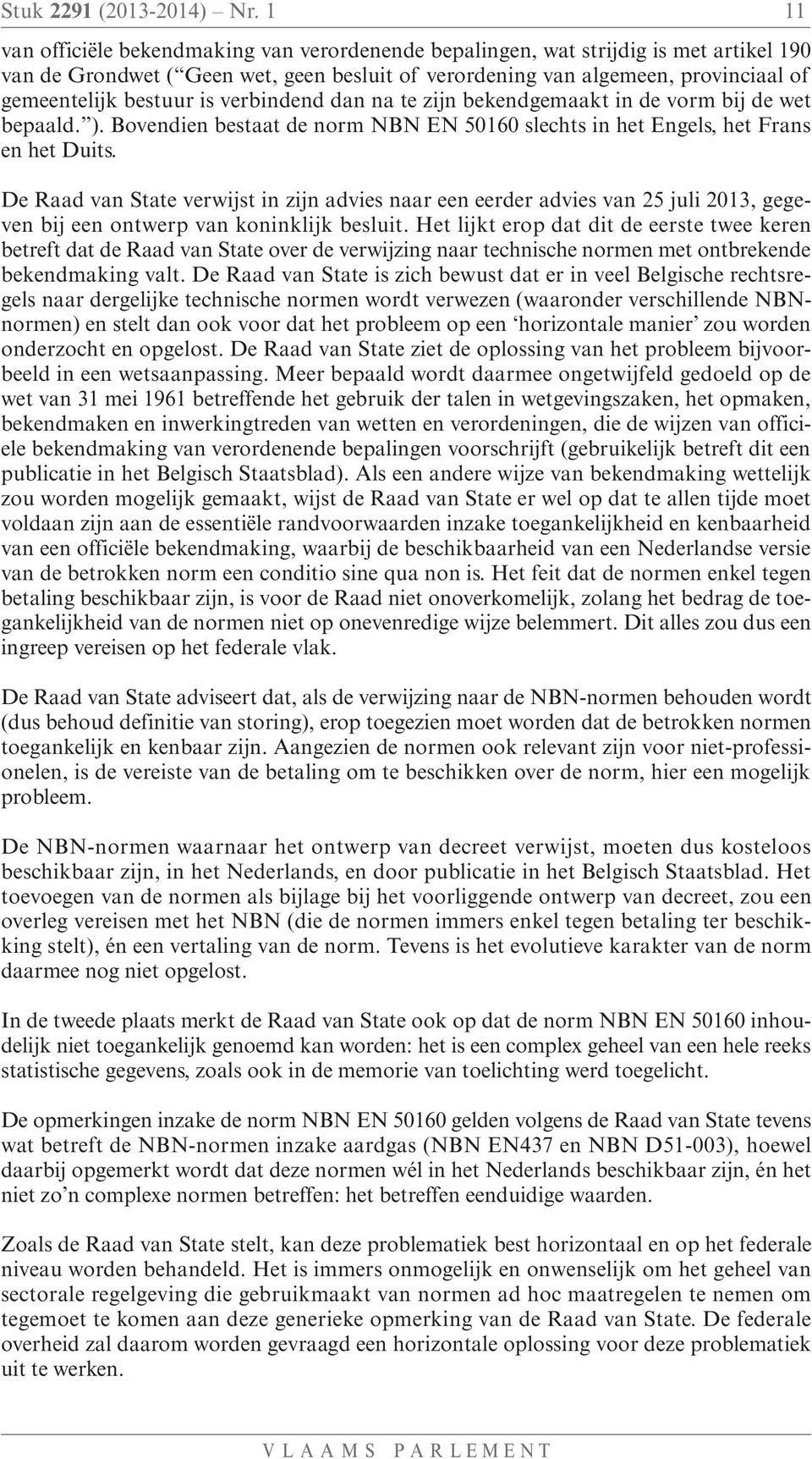 is verbindend dan na te zijn bekendgemaakt in de vorm bij de wet bepaald. ). Bovendien bestaat de norm NBN EN 50160 slechts in het Engels, het Frans en het Duits.