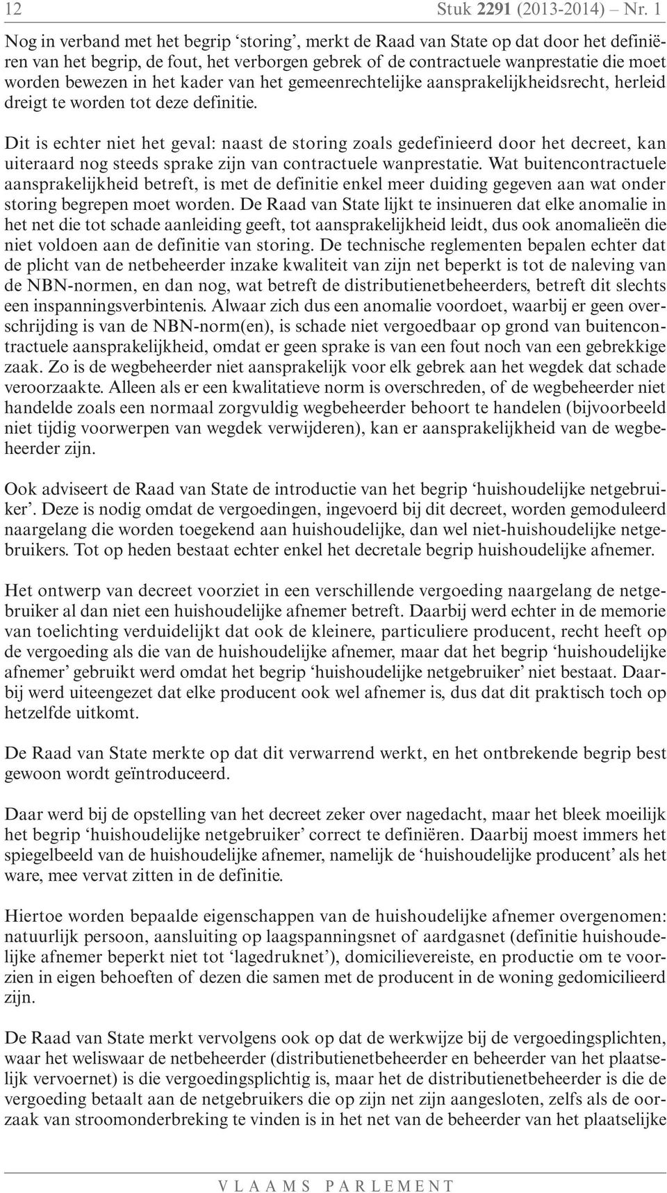 het kader van het gemeenrechtelijke aansprakelijkheidsrecht, herleid dreigt te worden tot deze definitie.