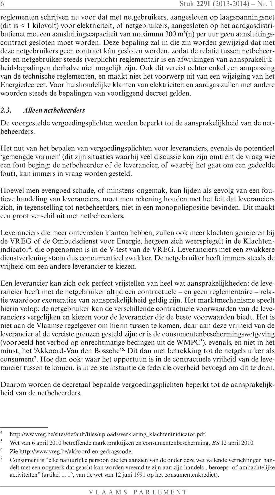 aansluitingscapaciteit van maximum 300 m³(n) per uur geen aansluitingscontract gesloten moet worden.