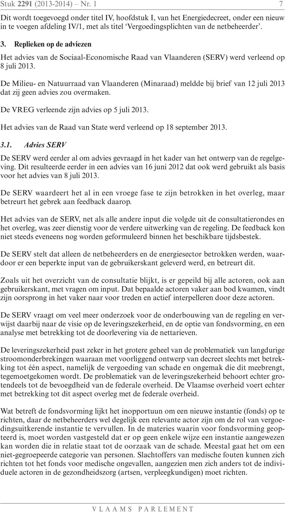 Replieken op de adviezen Het advies van de Sociaal-Economische Raad van Vlaanderen (SERV) werd verleend op 8 juli 2013.