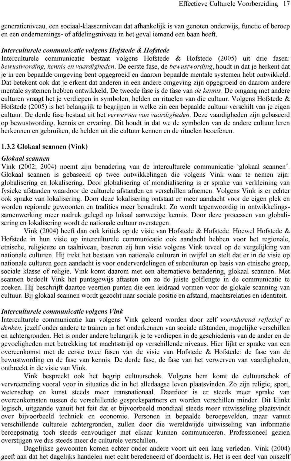 Interculturele communicatie volgens Hofstede & Hofstede Interculturele communicatie bestaat volgens Hofstede & Hofstede (2005) uit drie fasen: bewustwording, kennis en vaardigheden.