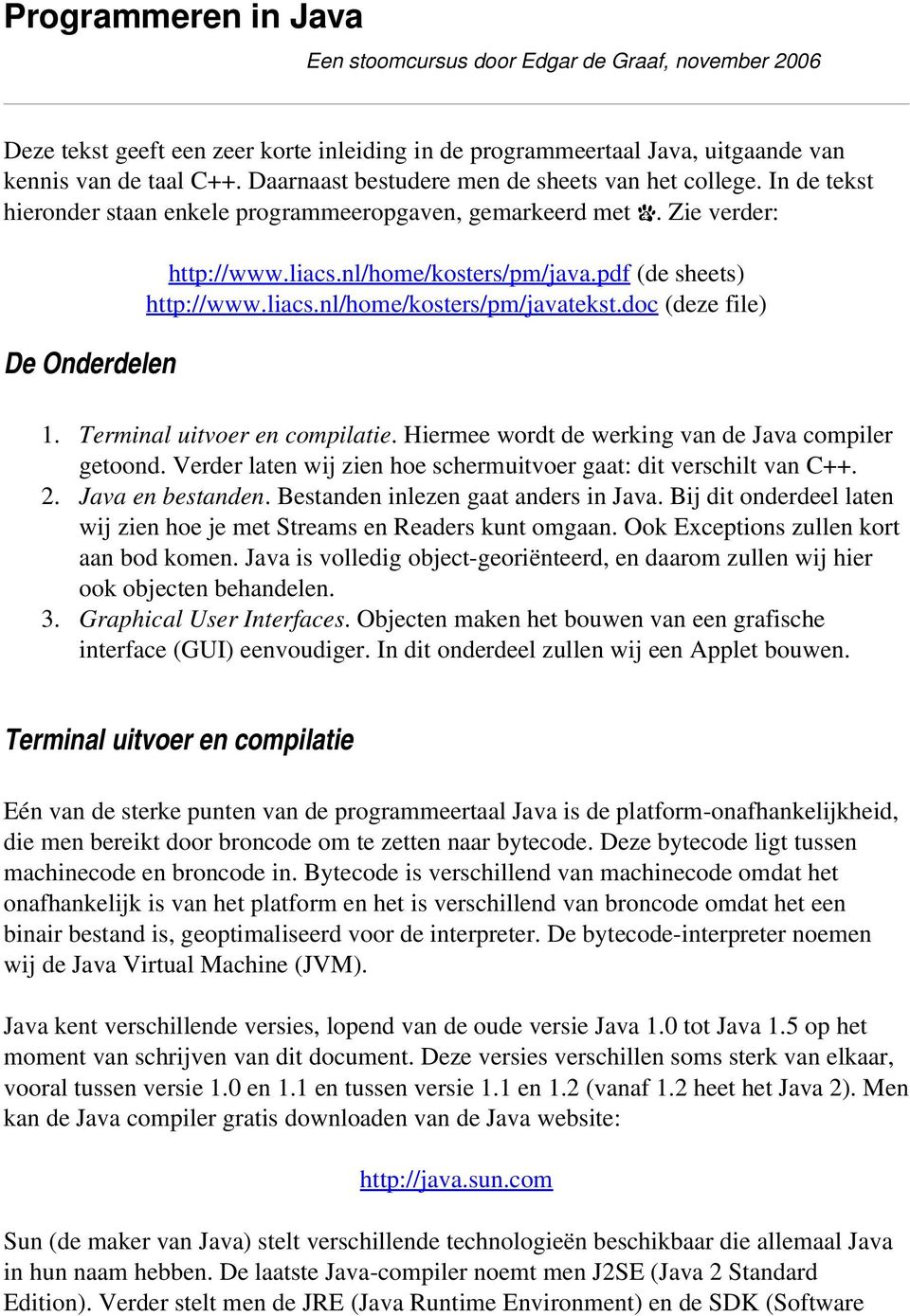 pdf (de sheets) http://www.liacs.nl/home/kosters/pm/javatekst.doc (deze file) 1. Terminal uitvoer en compilatie. Hiermee wordt de werking van de Java compiler getoond.
