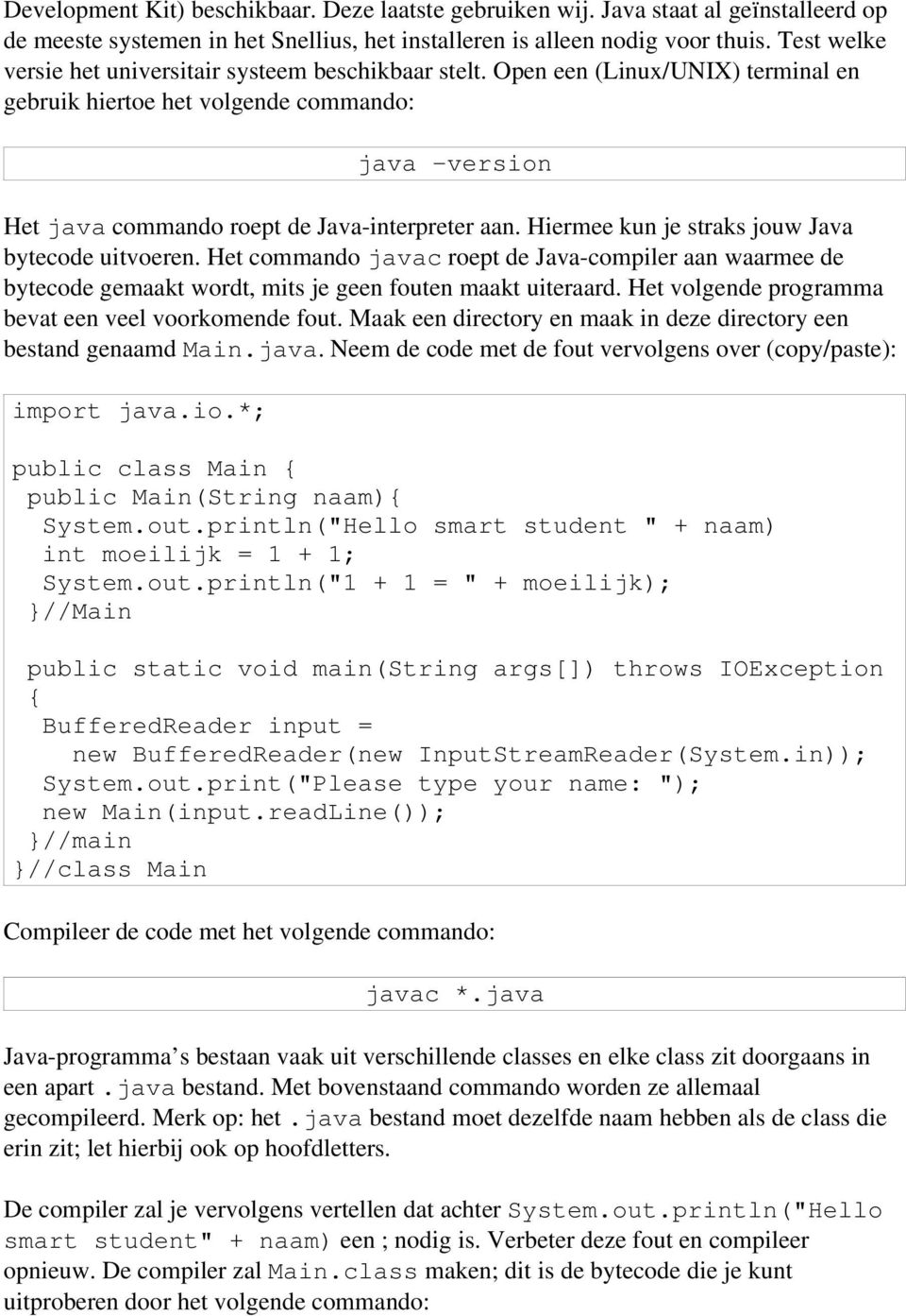 Hiermee kun je straks jouw Java bytecode uitvoeren. Het commando javac roept de Java compiler aan waarmee de bytecode gemaakt wordt, mits je geen fouten maakt uiteraard.