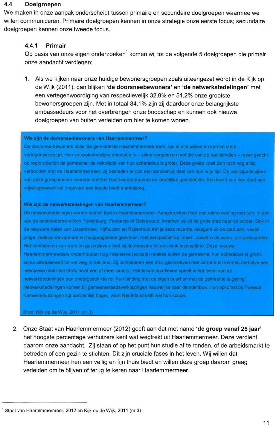 4.1 Primair Op basis van onze eigen onderzoeken 1 komen wij tot de volgende 5 doelgroepen die primair onze aandacht verdienen: 1.