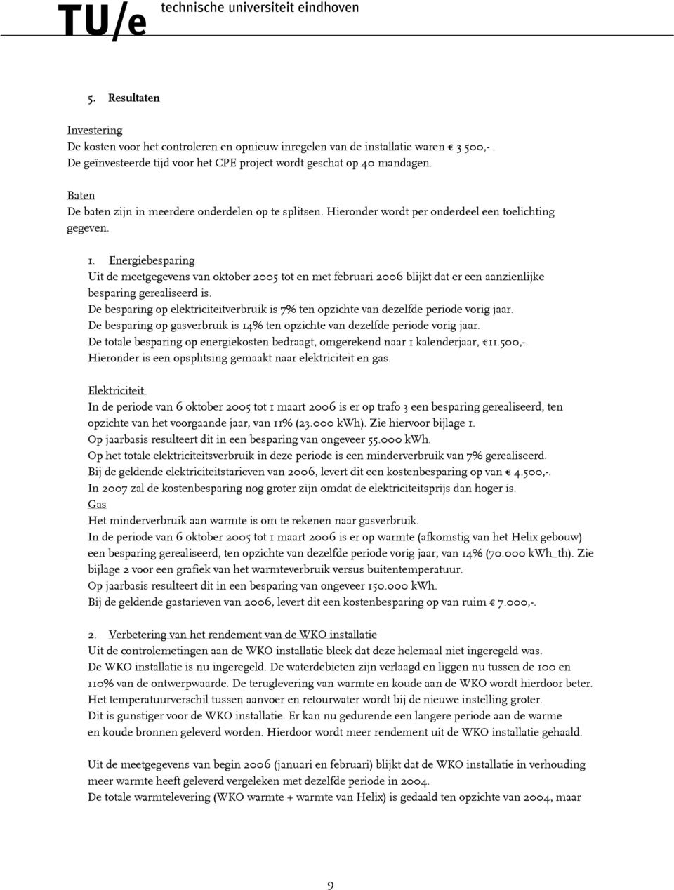 Energiebesparing Uit de meetgegevens van oktober 2005 tot en met februari 2006 blijkt dat er een aanzienlijke besparing gerealiseerd is.